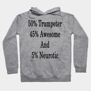 50% Trumpeter 45% Awesome And 5% Neurotic Hoodie